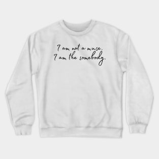 I am not a muse. I am the somebody - Life Quotes Crewneck Sweatshirt